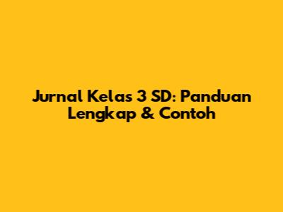 Jurnal Kelas 3 SD: Panduan Lengkap & Contoh