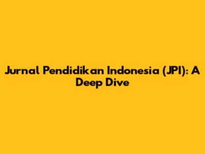 Jurnal Pendidikan Indonesia (JPI): A Deep Dive