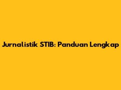 Jurnalistik STIB: Panduan Lengkap
