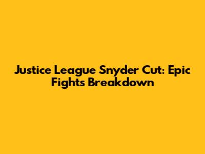 Justice League Snyder Cut: Epic Fights Breakdown