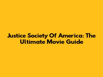 Justice Society Of America: The Ultimate Movie Guide