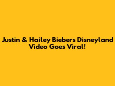 Justin & Hailey Bieber's Disneyland Video Goes Viral!
