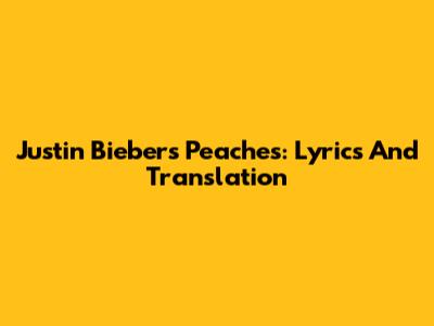 Justin Bieber's Peaches: Lyrics And Translation
