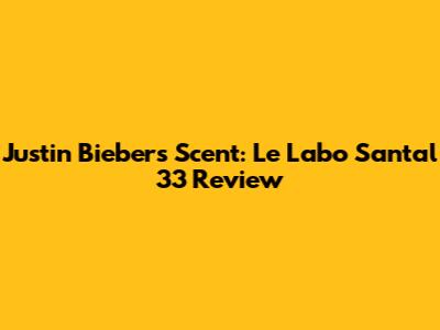Justin Bieber's Scent: Le Labo Santal 33 Review