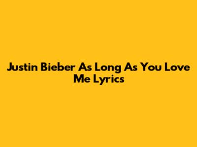 Justin Bieber "As Long As You Love Me" Lyrics