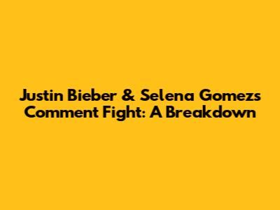 Justin Bieber & Selena Gomez's Comment Fight: A Breakdown