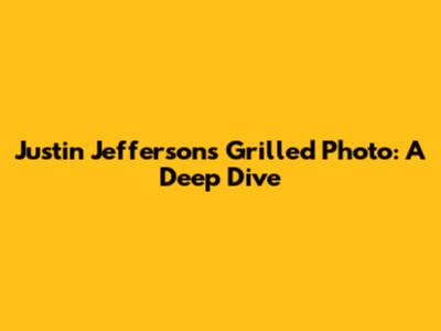 Justin Jefferson's Grilled Photo: A Deep Dive