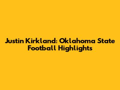 Justin Kirkland: Oklahoma State Football Highlights