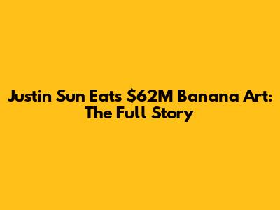 Justin Sun Eats $62M Banana Art: The Full Story