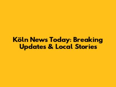 Köln News Today: Breaking Updates & Local Stories