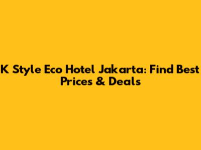 K Style Eco Hotel Jakarta: Find Best Prices & Deals