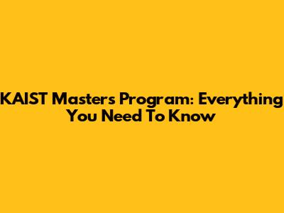 KAIST Master's Program: Everything You Need To Know