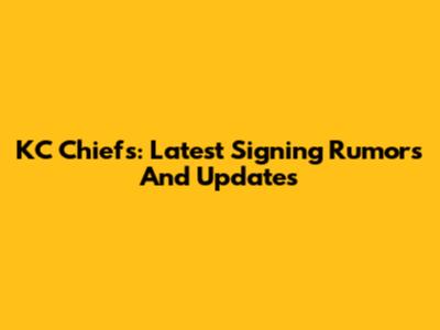 KC Chiefs: Latest Signing Rumors And Updates