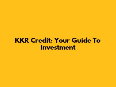 KKR Credit: Your Guide To Investment