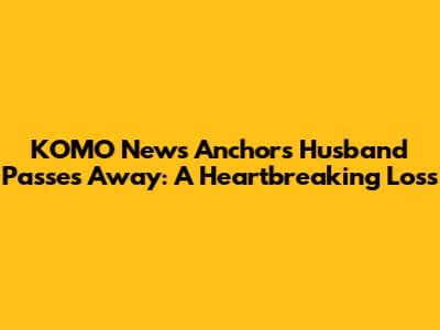 KOMO News Anchor's Husband Passes Away: A Heartbreaking Loss