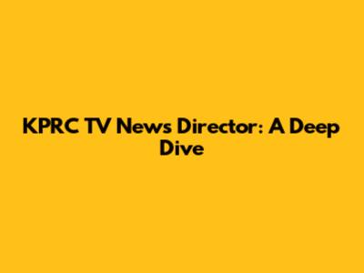KPRC TV News Director: A Deep Dive