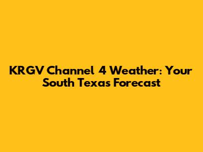 KRGV Channel 4 Weather: Your South Texas Forecast
