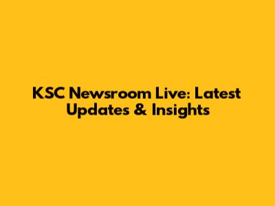 KSC Newsroom Live: Latest Updates & Insights