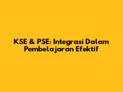 KSE & PSE: Integrasi Dalam Pembelajaran Efektif