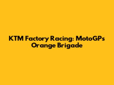 KTM Factory Racing: MotoGP's Orange Brigade