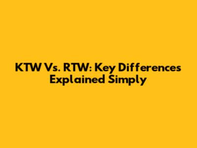 KTW Vs. RTW: Key Differences Explained Simply
