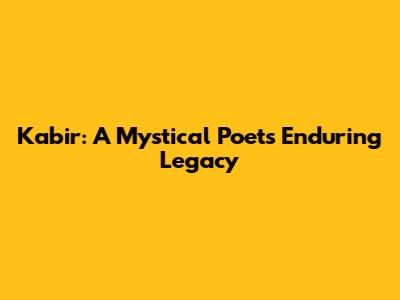 Kabir: A Mystical Poet's Enduring Legacy