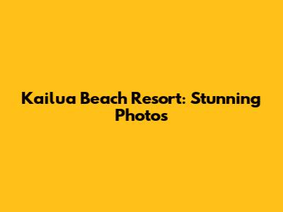 Kailua Beach Resort: Stunning Photos