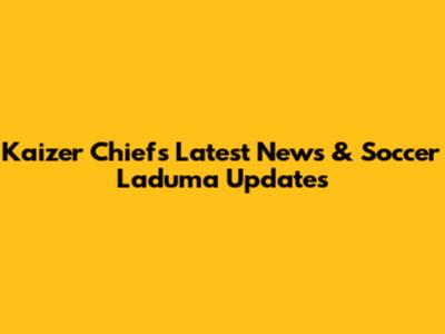 Kaizer Chiefs Latest News & Soccer Laduma Updates
