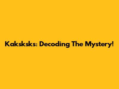 Kaksksks: Decoding The Mystery!