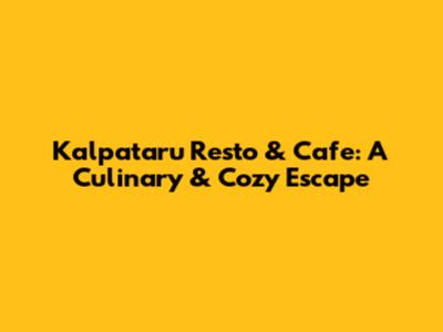 Kalpataru Resto & Cafe: A Culinary & Cozy Escape