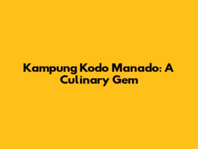 Kampung Kodo Manado: A Culinary Gem
