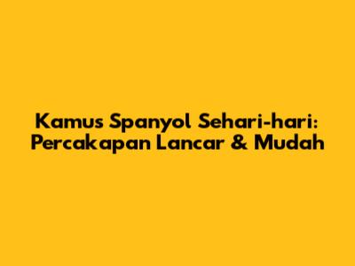 Kamus Spanyol Sehari-hari: Percakapan Lancar & Mudah