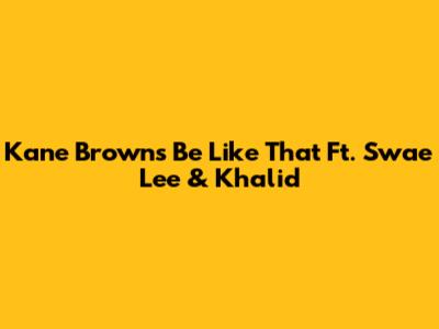 Kane Brown's "Be Like That" Ft. Swae Lee & Khalid