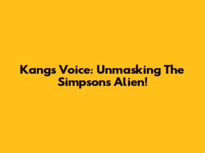 Kang's Voice: Unmasking The Simpsons Alien!