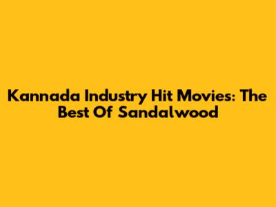 Kannada Industry Hit Movies: The Best Of Sandalwood