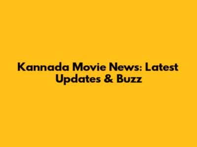 Kannada Movie News: Latest Updates & Buzz