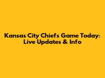 Kansas City Chiefs Game Today: Live Updates & Info