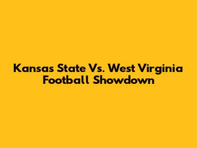 Kansas State Vs. West Virginia Football Showdown