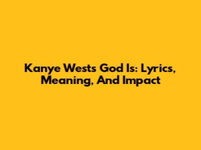 Kanye West's 'God Is': Lyrics, Meaning, And Impact