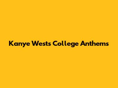 Kanye West's College Anthems