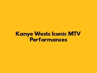 Kanye West's Iconic MTV Performances