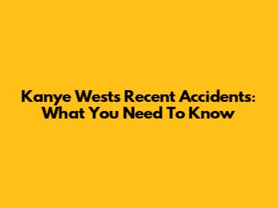 Kanye West's Recent Accidents: What You Need To Know