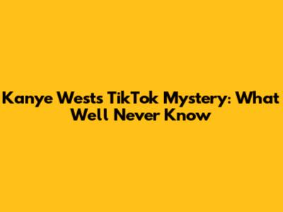 Kanye West's TikTok Mystery: What We'll Never Know