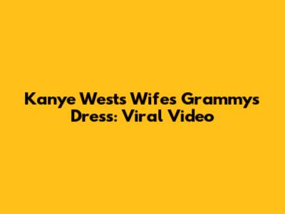 Kanye West's Wife's Grammys Dress: Viral Video