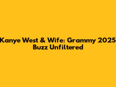 Kanye West & Wife: Grammy 2025 Buzz Unfiltered