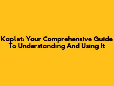 Kaplet: Your Comprehensive Guide To Understanding And Using It