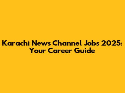 Karachi News Channel Jobs 2025: Your Career Guide
