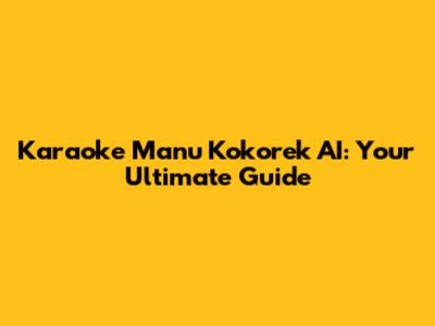 Karaoke Manu Kokorek AI: Your Ultimate Guide