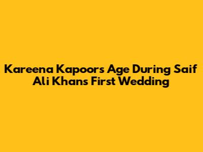 Kareena Kapoor's Age During Saif Ali Khan's First Wedding