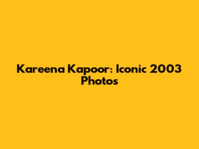 Kareena Kapoor: Iconic 2003 Photos